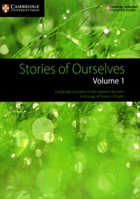 STORIES OF OURSELVES VOLUME 1 CAMBRIDGE ASSESSMENT INTERNATIONAL EDUCATION ANTHOLOGY OF STORIES IN ENGLISH